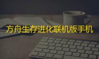 方舟生存进化联机版手机版下载v2.0.28
